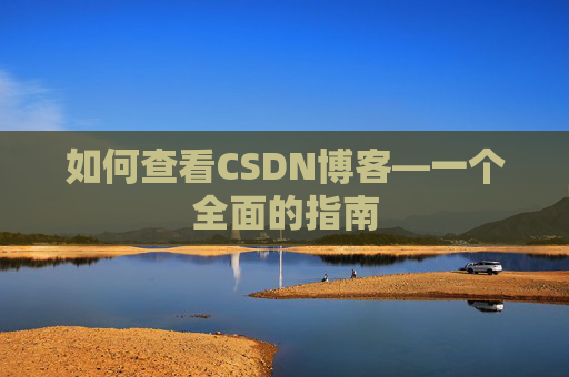 如何查看CSDN博客—一个全面的指南